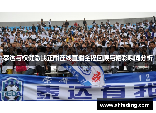 泰达与权健激战正酣在线直播全程回顾与精彩瞬间分析