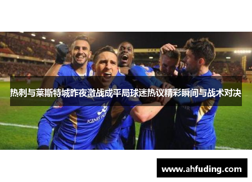 热刺与莱斯特城昨夜激战成平局球迷热议精彩瞬间与战术对决