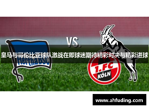 皇马与哥伦比亚球队激战在即球迷期待精彩对决与精彩进球